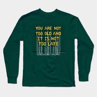 You Are Not Too Old (yellow letters) Long Sleeve T-Shirt